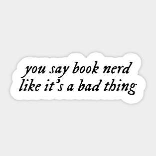 you say book nerd like it's a bad thing. Sticker